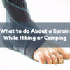 How to Treat Your Own Sprain While Hiking or Camping